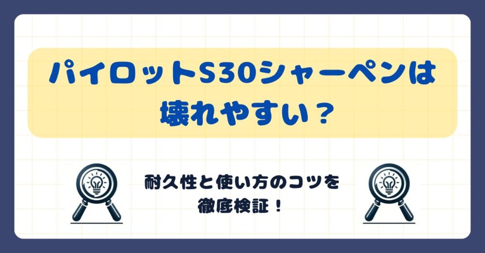 パイロットS30シャーペンは壊れやすい？耐久性と使い方のコツを徹底検証！