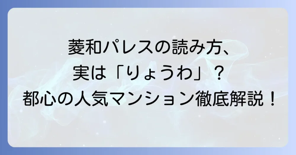 菱和パレスの読み方を徹底解説！マンションシリーズの魅力と背景