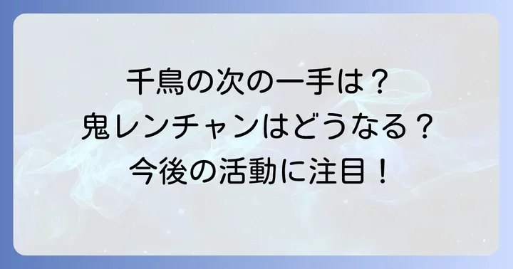 クセスゴ終了後の千鳥の活動と「鬼レンチャン」の今後
