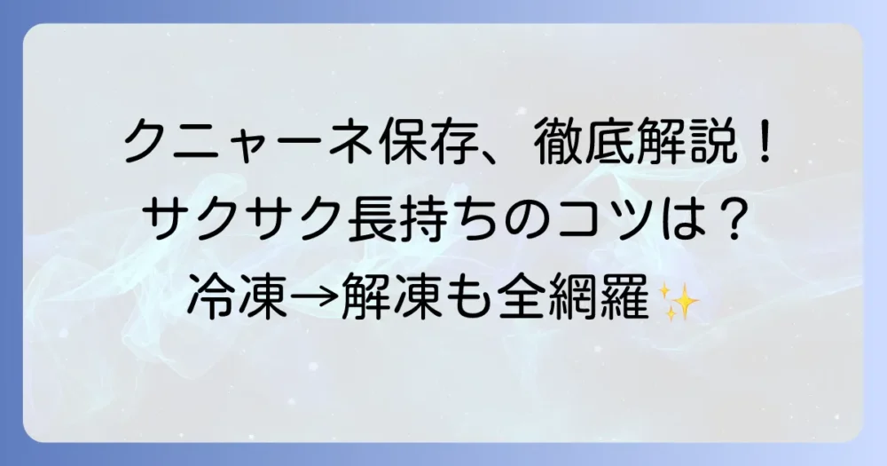 クニャーネの保存方法を徹底解説！サクサク感を保ち美味しく楽しむコツ
