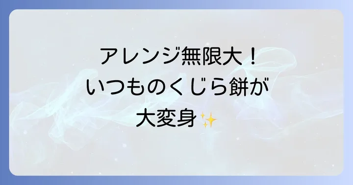 くじら餅のアレンジレシピと楽しみ方