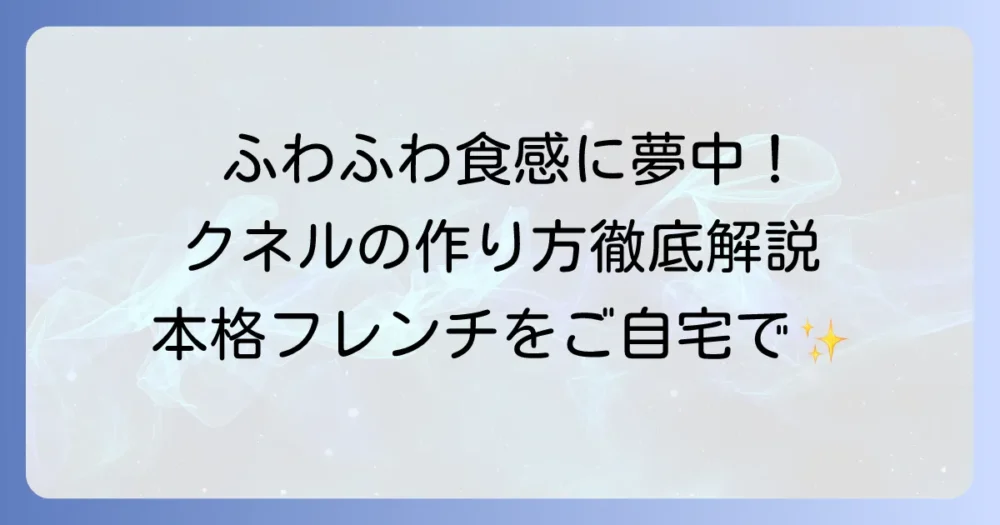 クネルのやり方を徹底解説！ふわふわ食感を作るコツと簡単レシピ