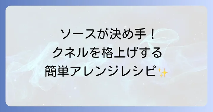 クネルを美味しくするソースのやり方とアイデア