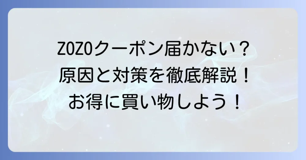 ZOZO新規登録クーポンがもらえなかった時の原因と対処法を徹底解説！