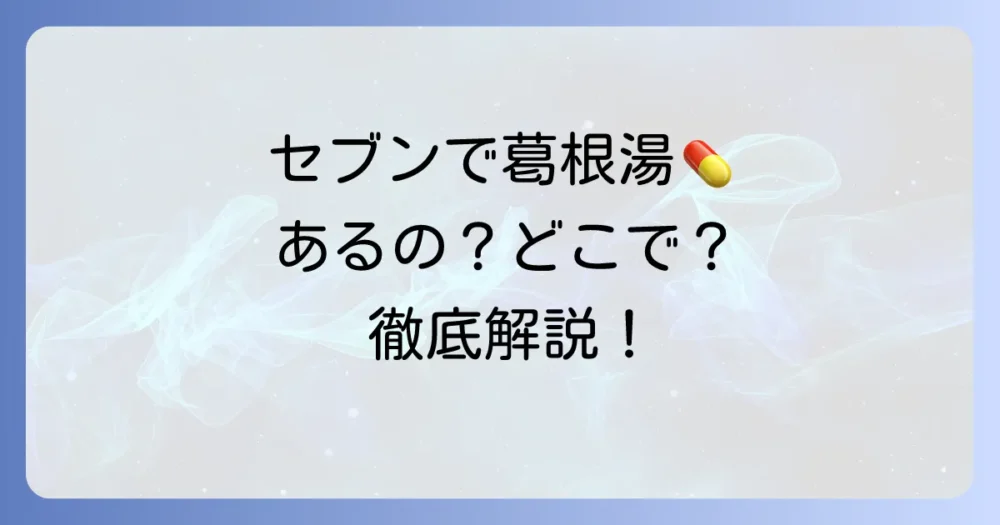 セブンイレブンで葛根湯は買える？取り扱いから効果的な飲み方まで徹底解説
