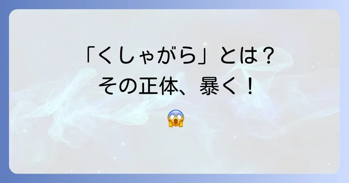 くしゃがら元ネタとは？謎の言葉の正体に迫る