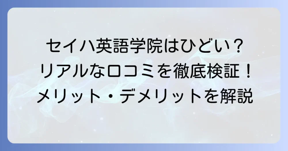セイハ英語学院はひどいって本当？リアルな口コミとメリット・デメリットを徹底検証