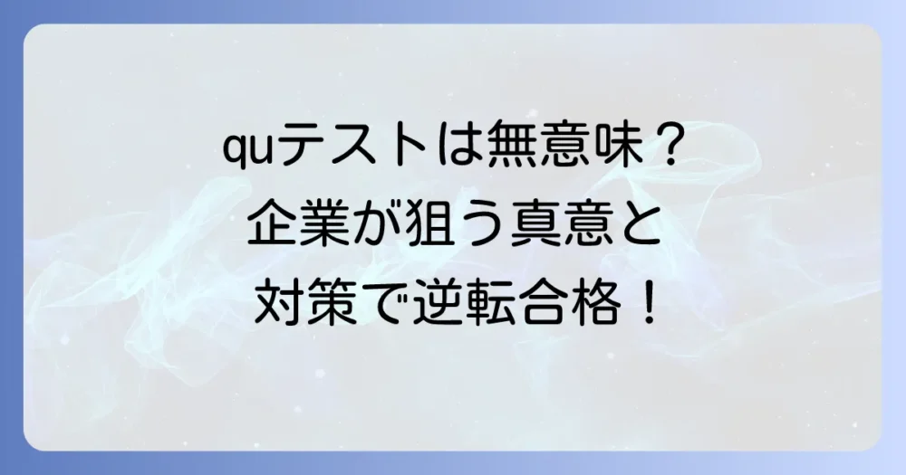「quテストは意味ない」と感じるあなたへ！企業側の意図と効果的な対策方法
