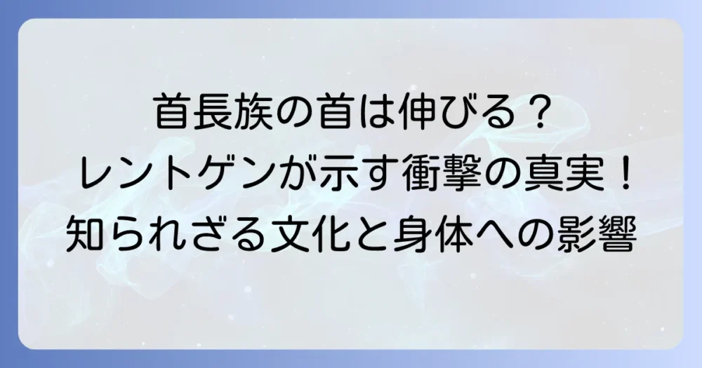 首長族のレントゲンが示す真実とは？首が長く見える仕組みと身体への影響を徹底解説
