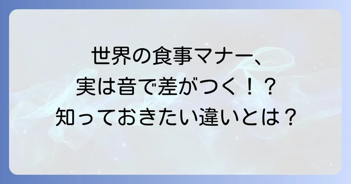 世界には食事の音に対する認識が異なる文化がある