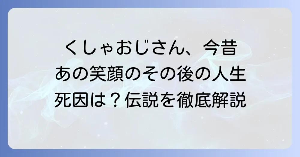 くしゃおじさんの死因は肺炎？ 加藤秀視さんの生涯と愛された理由を徹底解説