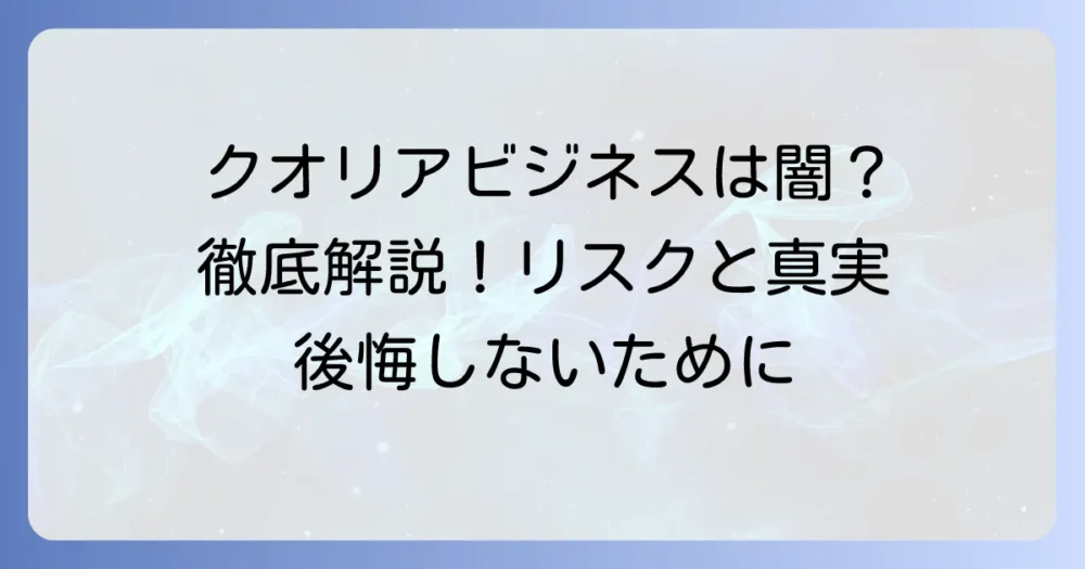 クオリアビジネスは本当にやばい？知っておくべきリスクと真実を徹底解説