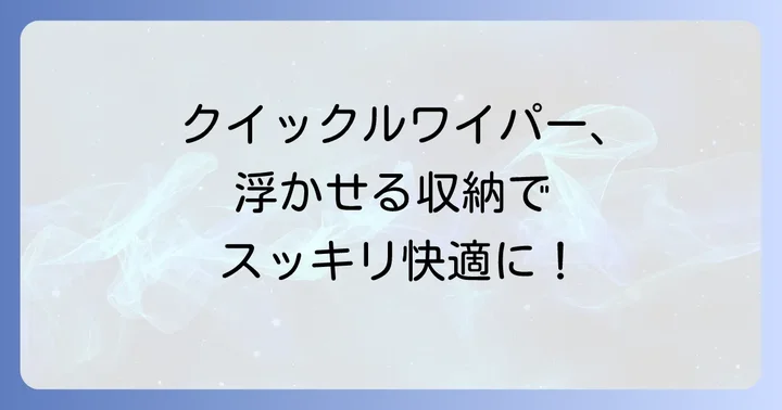 クイックルワイパーを浮かせる収納の魅力とメリット