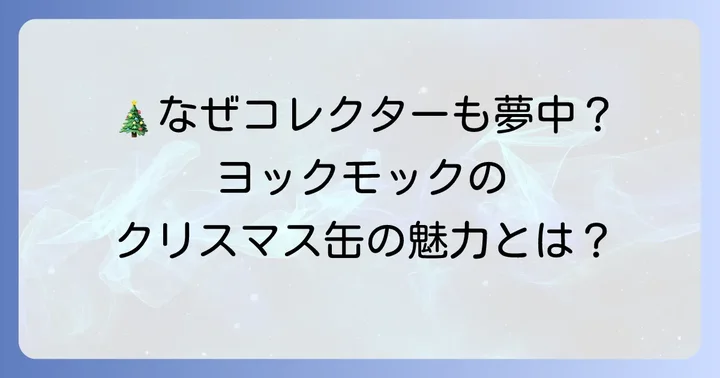 ヨックモッククリスマス缶の魅力とは？なぜ歴代デザインが愛されるのか