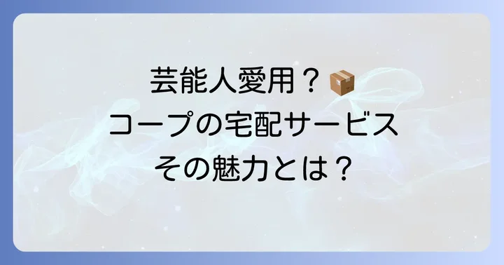 芸能人も愛用する「生協（コープ）」の宅配サービスとは