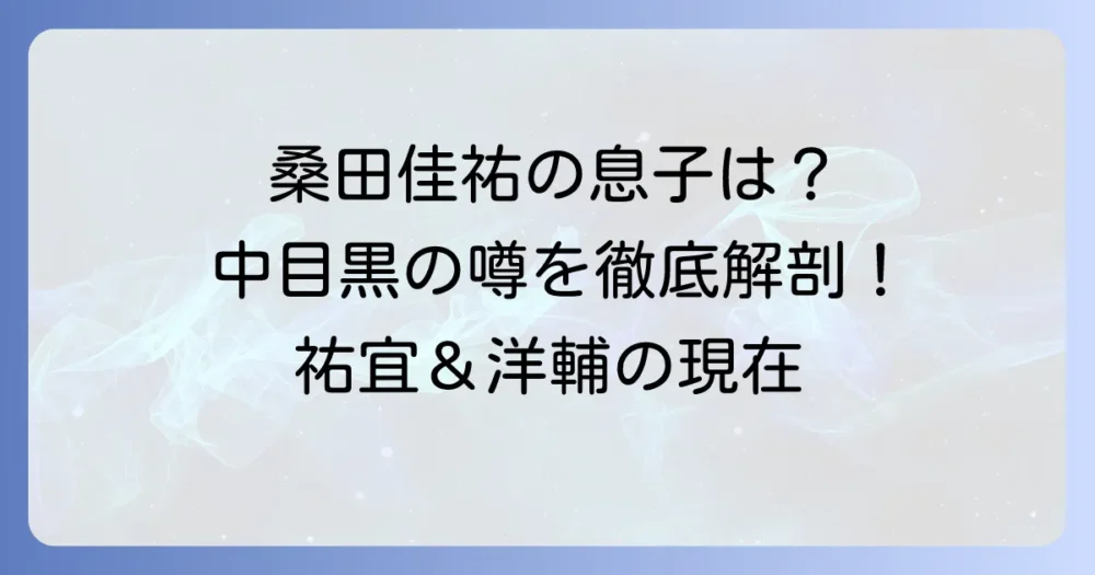 桑田佳祐息子中目黒の噂は本当？長男・次男の現在とプロフィールを徹底解説