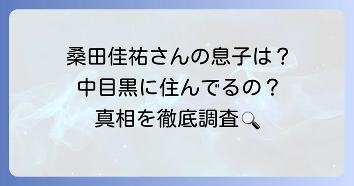桑田佳祐さんの息子と中目黒の噂の真相に迫る