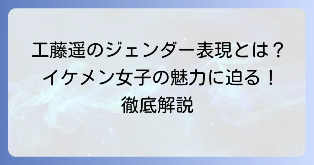 工藤遥のジェンダー表現の魅力とは？イケメン女子のスタイルを徹底解説