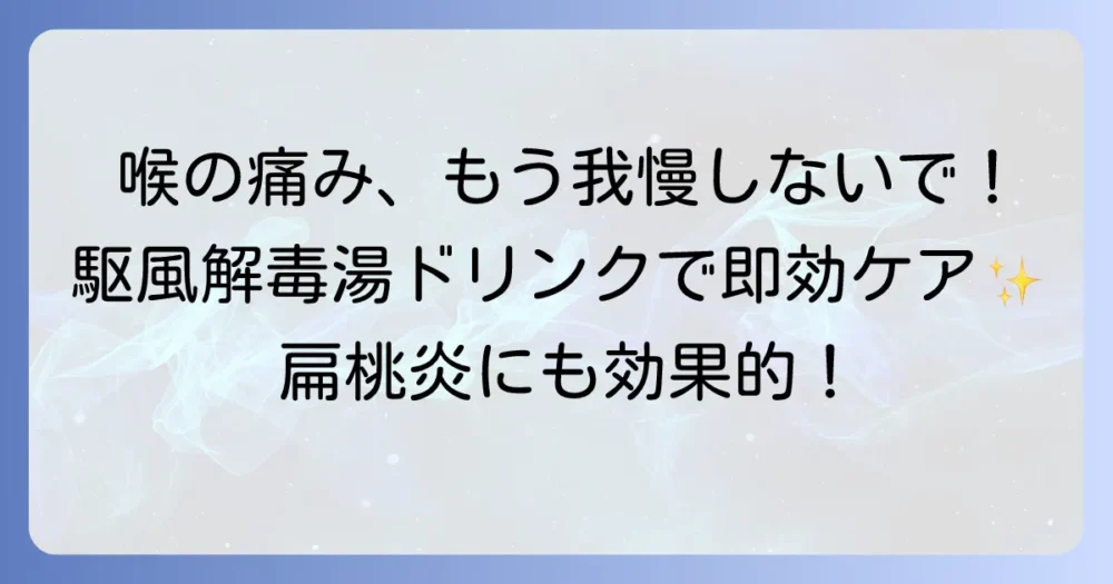 駆風解毒湯ドリンクの全て！喉の痛みや扁桃炎に効く漢方の飲み方と注意点