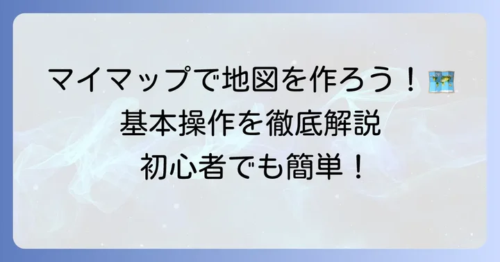 Googleマイマップの新規作成と基本操作