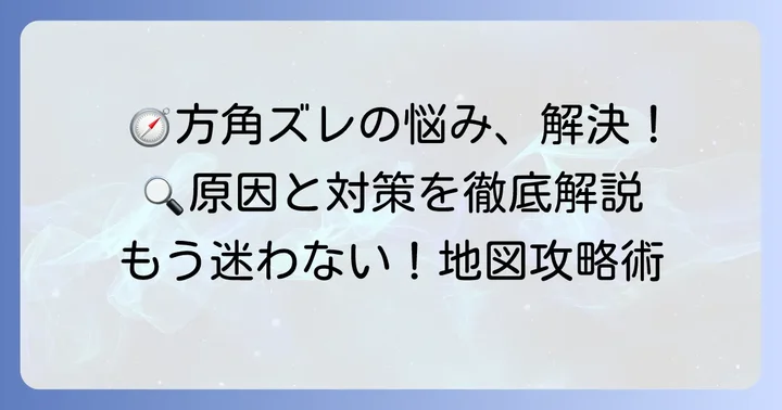 グーグルマップの方角がずれる・狂う主な原因と解決策