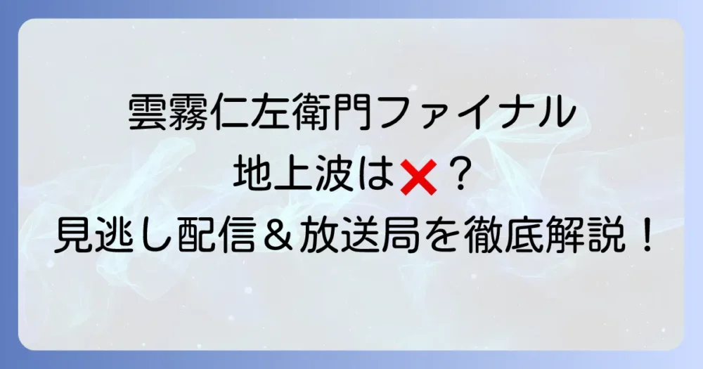 雲霧仁左衛門ファイナル、地上波放送はなし！BS・配信・再放送で見る方法を徹底解説