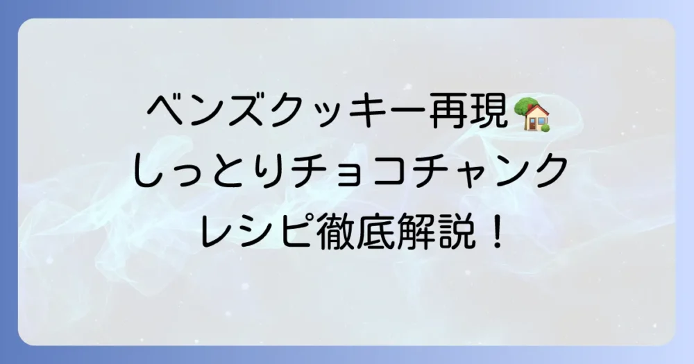 ベンズクッキーレシピを徹底解説！本場のしっとりチョコチャンクを自宅で再現する方法