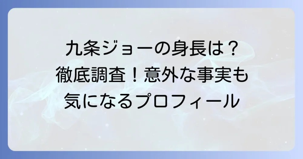 九条ジョーの身長を徹底調査！プロフィールや魅力も深掘り