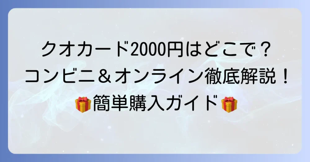 クオカード2000円券はどこで買える？コンビニやオンラインでの購入方法を徹底解説