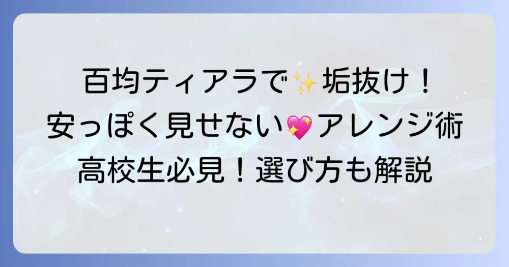 高校生が百均ティアラで輝く！安っぽく見せないアレンジ術と選び方