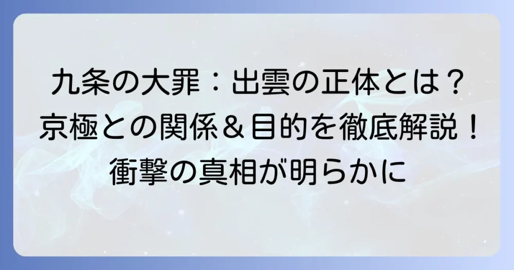 九条の大罪、出雲の登場巻と目的を徹底解説！京極の弟分の過去と九条との関係性