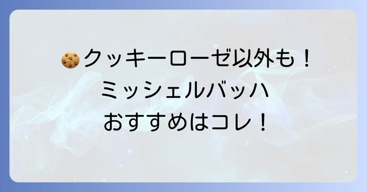 ミッシェルバッハのクッキーローゼ以外のおすすめ商品