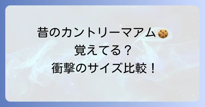 昔と今のカントリーマアム、本当に小さくなった？