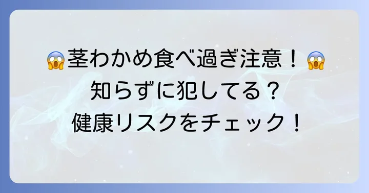 茎わかめおやつを食べ過ぎるとどうなる？考えられるリスク