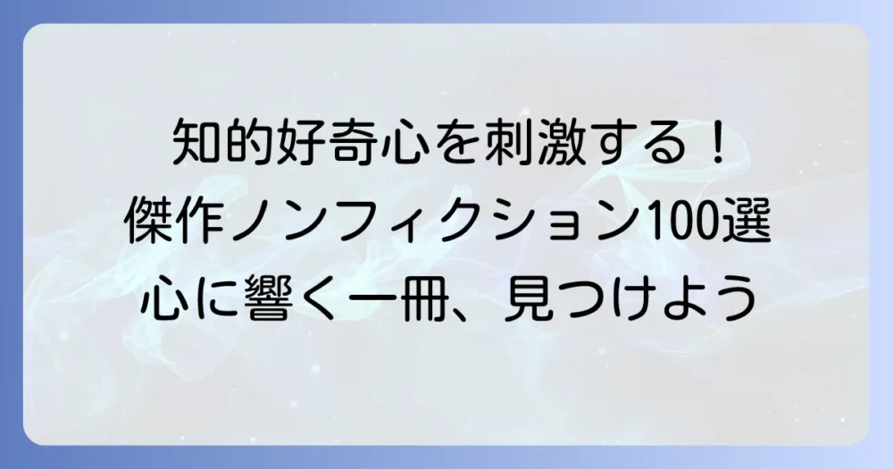 傑作ノンフィクション100選：知的好奇心を刺激する厳選作品との出会い方