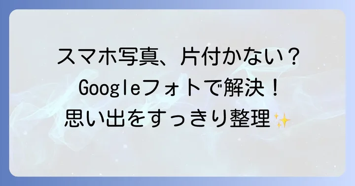グーグルフォトでアルバムを作るメリットとは？