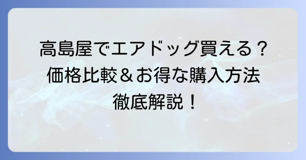 エアドッグは高島屋でいくら？購入方法を徹底比較！