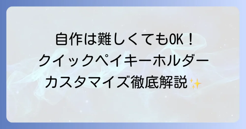 クイックペイキーホルダーの作り方を徹底解説！自作やカスタマイズのコツと入手方法