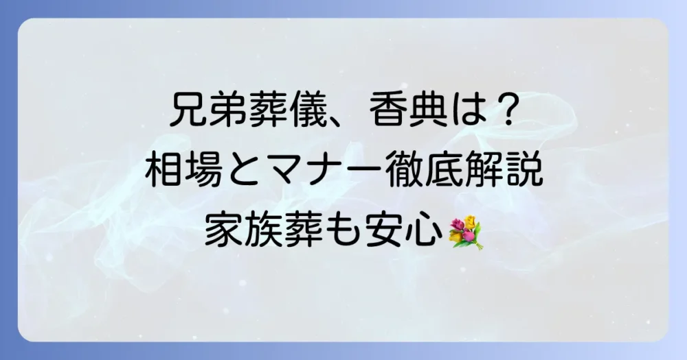 兄弟への香典と花代の全て：相場から渡し方、家族葬の注意点まで徹底解説