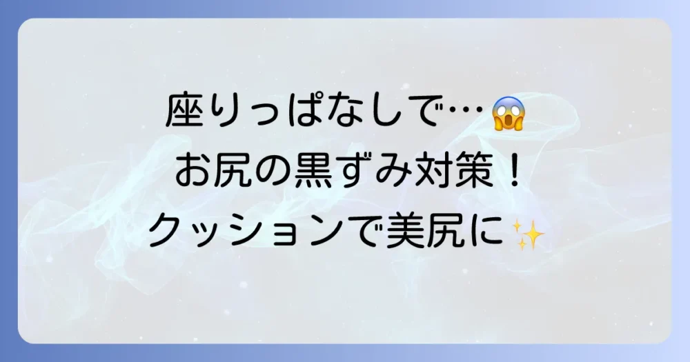 デスクワークでおしりの黒ずみが気になる方へ!クッションで快適美尻を目指す方法
