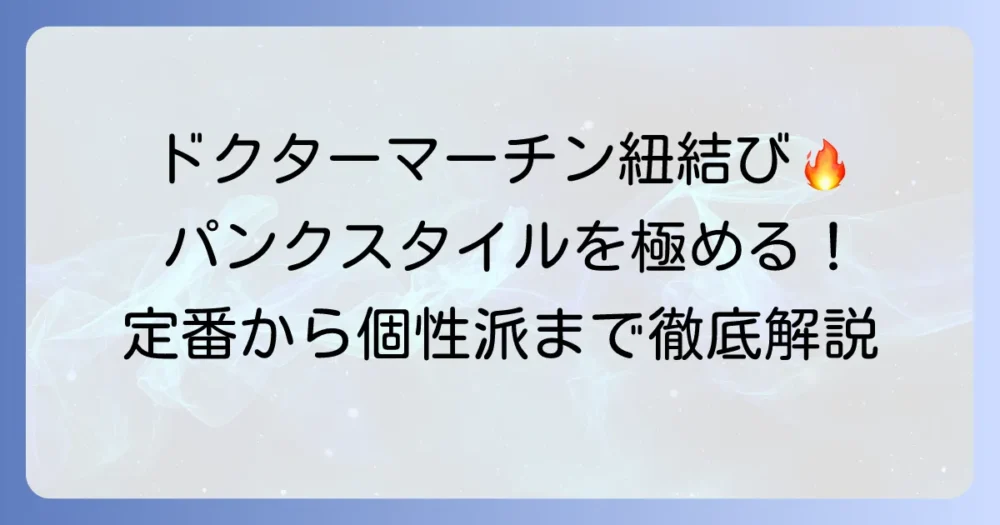 ドクターマーチンの紐結び方でパンクスタイルを極める!定番から個性派まで徹底解説