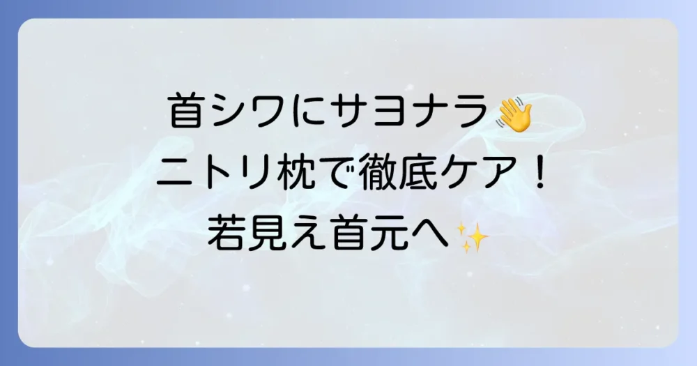 首にシワができないニトリ枕の選び方とおすすめを徹底解説