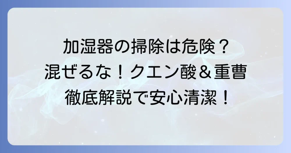 加湿器のクエン酸と重曹を混ぜる掃除はNG？安全で効果的な使い方を徹底解説