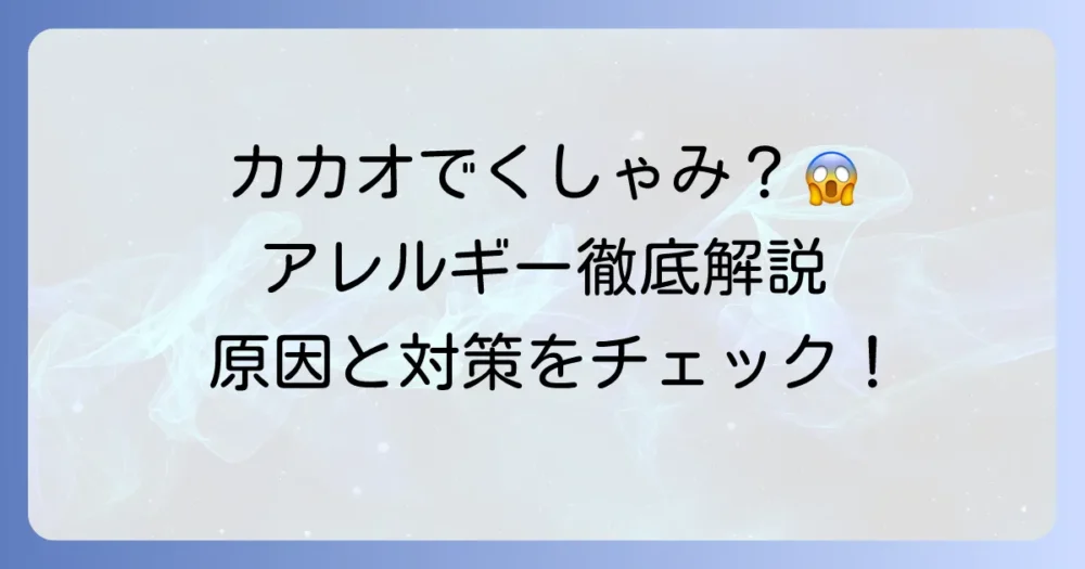 カカオアレルギーでくしゃみが出るのはなぜ？症状と対処法を徹底解説