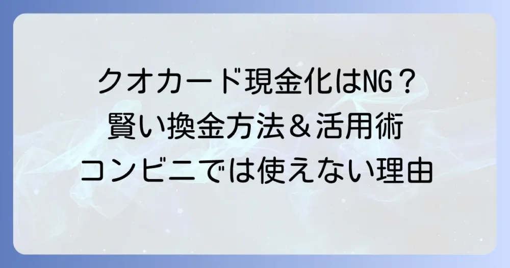 クオカードを現金に換える方法は？コンビニでの換金ができない理由と賢い使い方