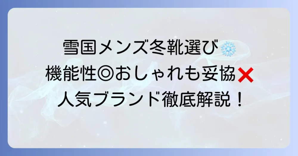 雪国で冬靴メンズのおしゃれを叶える選び方と人気ブランド徹底解説