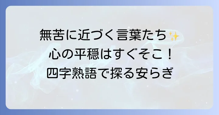 心の平穏を表す四字熟語：無苦の境地に近い言葉たち