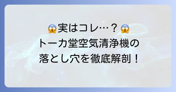 なぜ「買ってはいけない」と言われるのか？トーカ堂空気清浄機のデメリット