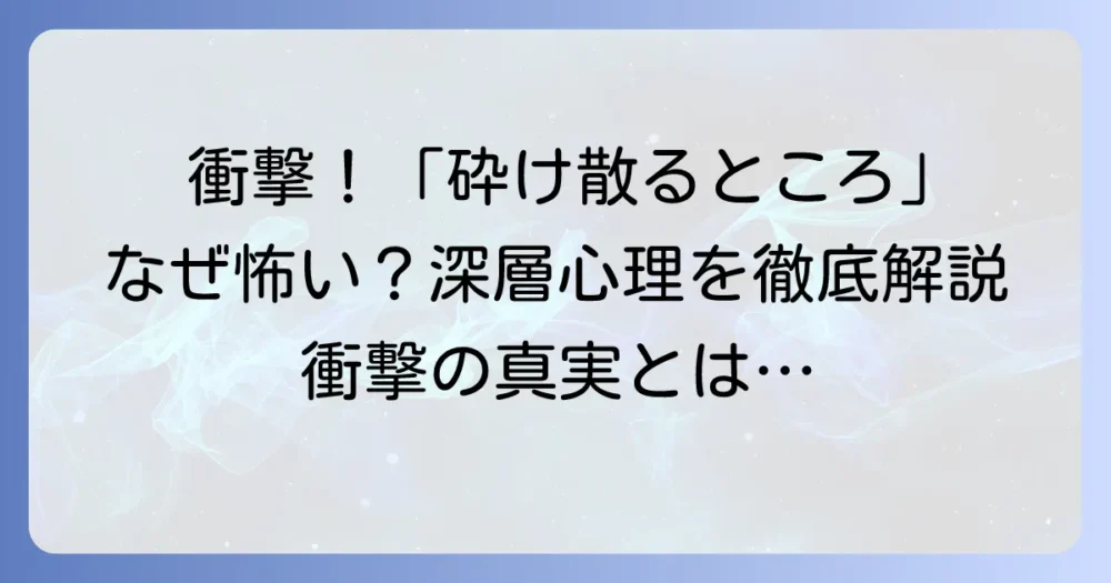 「砕け散るところを見せてあげる」はなぜ怖い？衝撃の真実と心理的深層を徹底解説