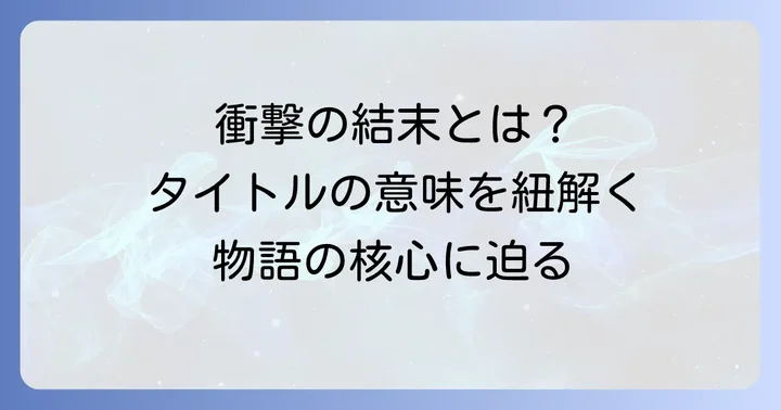 物語の核心を読み解く：タイトルの意味と衝撃の結末
